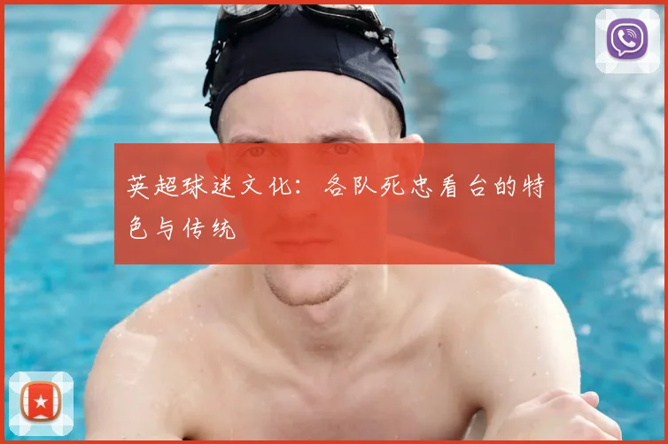 英超球迷文化：各队死忠看台的特色与传统