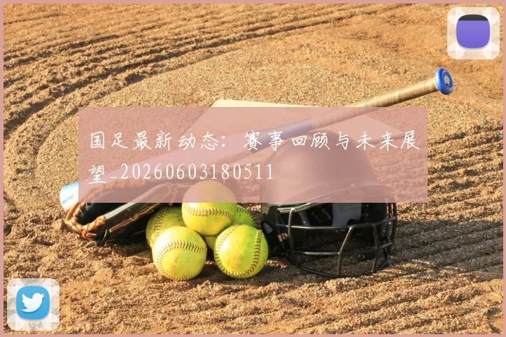 国足最新动态：赛事回顾与未来展望_20260603180511